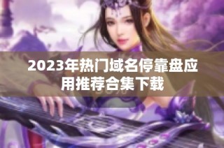 2023年热门域名停靠盘应用推荐合集下载