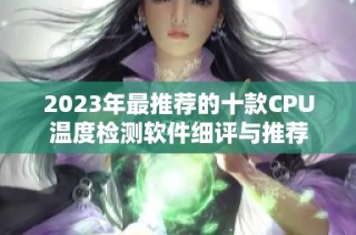 2023年最推荐的十款CPU温度检测软件细评与推荐