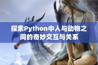 探索Python中人与动物之间的奇妙交互与关系