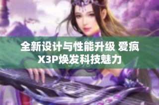 全新设计与性能升级 爱疯X3P焕发科技魅力