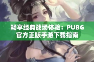 畅享经典战场体验：PUBG官方正版手游下载指南