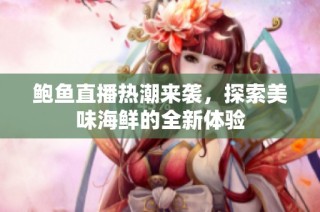 鲍鱼直播热潮来袭，探索美味海鲜的全新体验