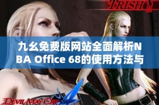 九幺免费版网站全面解析NBA Office 68的使用方法与技巧