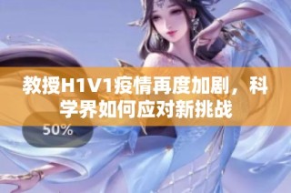 教授H1V1疫情再度加剧，科学界如何应对新挑战