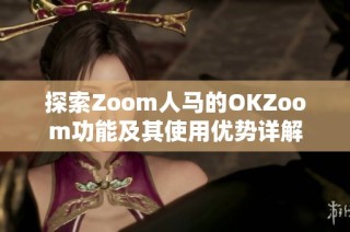 探索Zoom人马的OKZoom功能及其使用优势详解