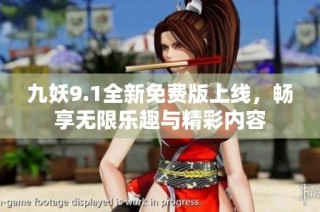 九妖9.1全新免费版上线，畅享无限乐趣与精彩内容