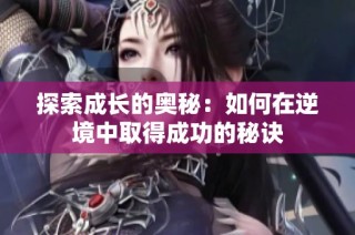 探索成长的奥秘：如何在逆境中取得成功的秘诀