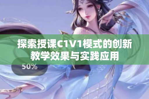 探索授课C1V1模式的创新教学效果与实践应用