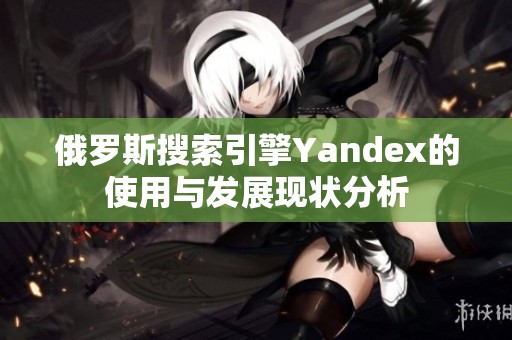 俄罗斯搜索引擎Yandex的使用与发展现状分析