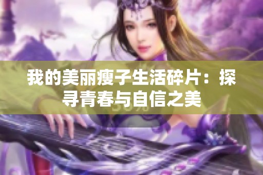 我的美丽瘦子生活碎片：探寻青春与自信之美