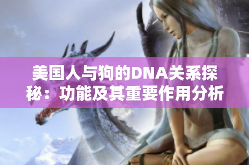 美国人与狗的DNA关系探秘：功能及其重要作用分析