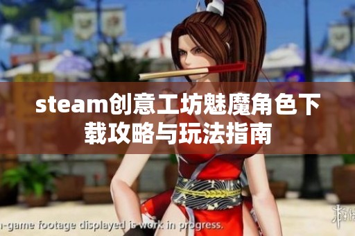 steam创意工坊魅魔角色下载攻略与玩法指南