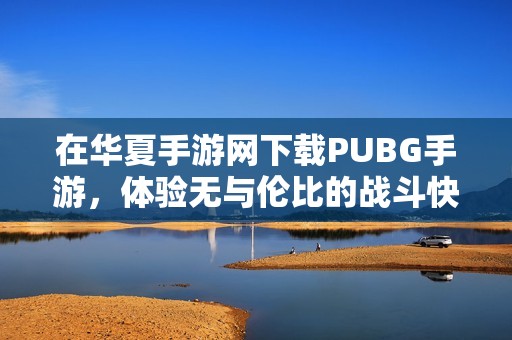 在华夏手游网下载PUBG手游，体验无与伦比的战斗快感