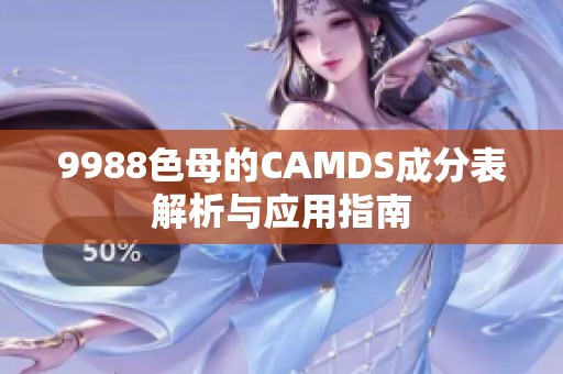 9988色母的CAMDS成分表解析与应用指南