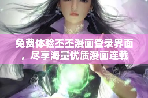 免费体验丕丕漫画登录界面，尽享海量优质漫画连载