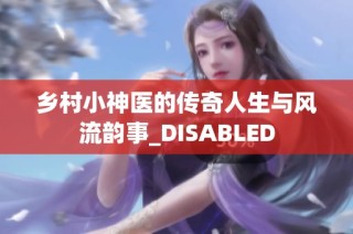 乡村小神医的传奇人生与风流韵事_DISABLED