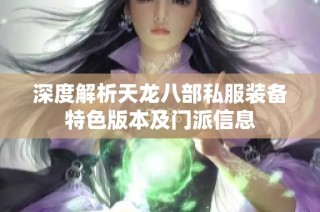 深度解析天龙八部私服装备特色版本及门派信息