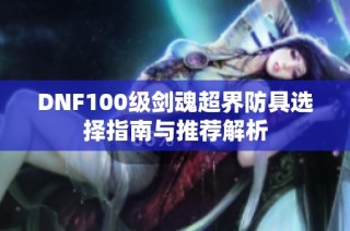 DNF100级剑魂超界防具选择指南与推荐解析