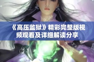 《高压监狱》精彩完整版视频观看及详细解读分享