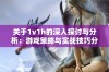 关于1v1h的深入探讨与分析：游戏策略与实战技巧分享