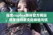 探索cupfox茶杯官方网站，尽享独特茶文化体验与优质产品选择