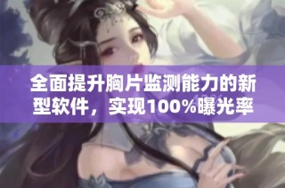 全面提升胸片监测能力的新型软件，实现100%曝光率