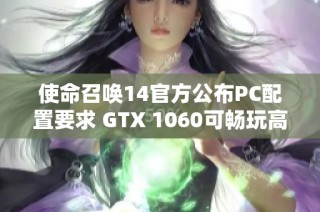 使命召唤14官方公布PC配置要求 GTX 1060可畅玩高画质模式