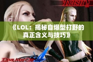 《LOL：揭秘自爆型打野的真正含义与技巧》