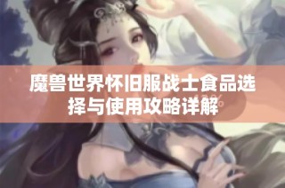 魔兽世界怀旧服战士食品选择与使用攻略详解