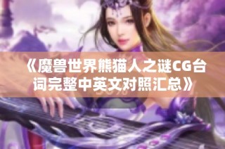 《魔兽世界熊猫人之谜CG台词完整中英文对照汇总》