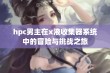 hpc男主在x液收集器系统中的冒险与挑战之旅