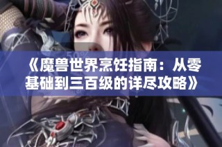 《魔兽世界烹饪指南：从零基础到三百级的详尽攻略》