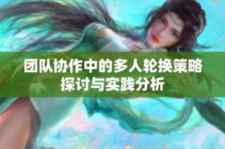 团队协作中的多人轮换策略探讨与实践分析