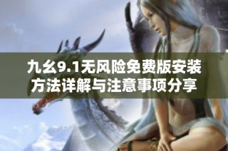 九幺9.1无风险免费版安装方法详解与注意事项分享