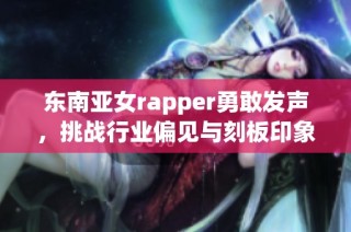 东南亚女rapper勇敢发声，挑战行业偏见与刻板印象