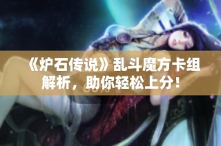 《炉石传说》乱斗魔方卡组解析，助你轻松上分！