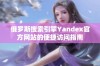 俄罗斯搜索引擎Yandex官方网站的便捷访问指南