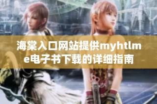 海棠入口网站提供myhtlme电子书下载的详细指南