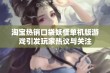 淘宝热销口袋妖怪单机版游戏引发玩家热议与关注