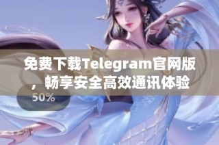 免费下载Telegram官网版，畅享安全高效通讯体验