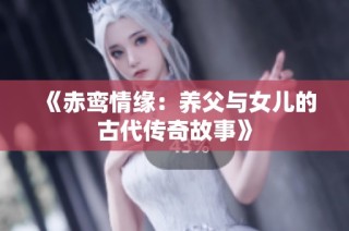 《赤鸾情缘：养父与女儿的古代传奇故事》