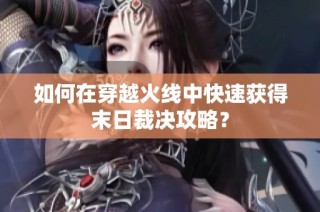 如何在穿越火线中快速获得末日裁决攻略？