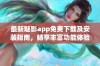 最新魅影app免费下载及安装指南，畅享丰富功能体验