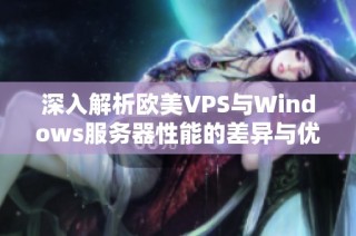 深入解析欧美VPS与Windows服务器性能的差异与优势