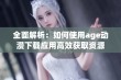 全面解析：如何使用age动漫下载应用高效获取资源