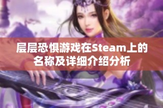 层层恐惧游戏在Steam上的名称及详细介绍分析