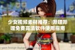 少女视频素材推荐：哔哩哔哩免费高清软件使用指南