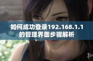 如何成功登录192.168.1.1的管理界面步骤解析