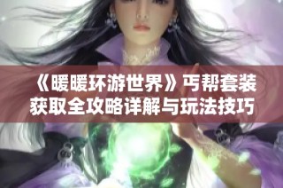 《暖暖环游世界》丐帮套装获取全攻略详解与玩法技巧