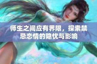 师生之间应有界限，探索禁忌恋情的隐忧与影响